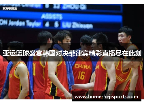 亚运篮球盛宴韩国对决菲律宾精彩直播尽在此刻